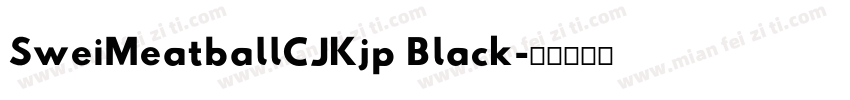 SweiMeatballCJKjp Black字体转换